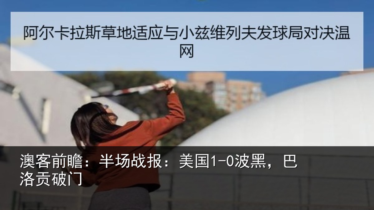 澳客前瞻：半场战报：美国1-0波黑，巴洛贡破门
