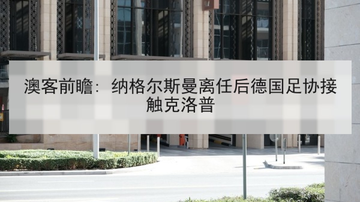澳客前瞻: 纳格尔斯曼离任后德国足协接触克洛普