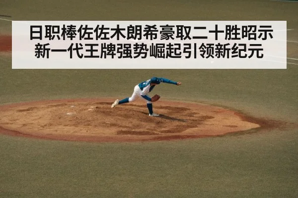 日职棒佐佐木朗希豪取二十胜昭示新一代王牌强势崛起引领新纪元